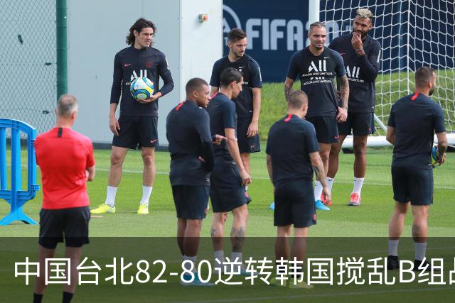 中国台北82-80逆转韩国搅乱B组战局！中国男篮面临末轮生死战