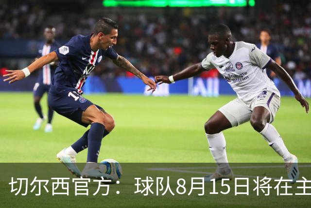 切尔西官方：球队8月15日将在主场和皇家社会进行友谊赛
