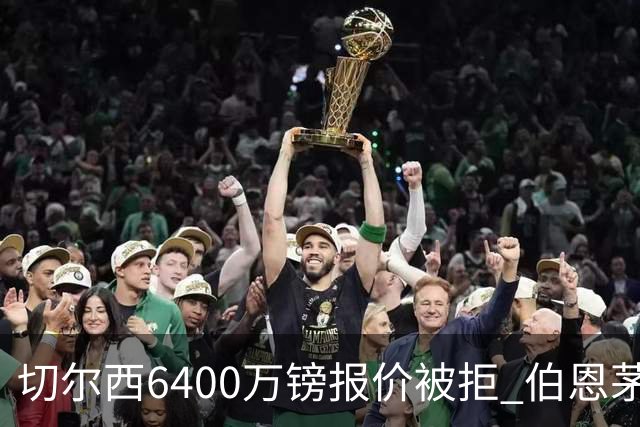 切尔西6400万镑报价被拒 伯恩茅斯中场斯科特拒绝续约执意转会