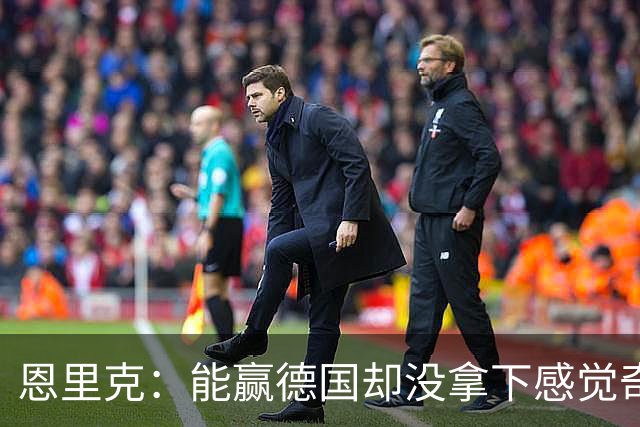 恩里克：能赢德国却没拿下感觉奇怪 对日本不会投机