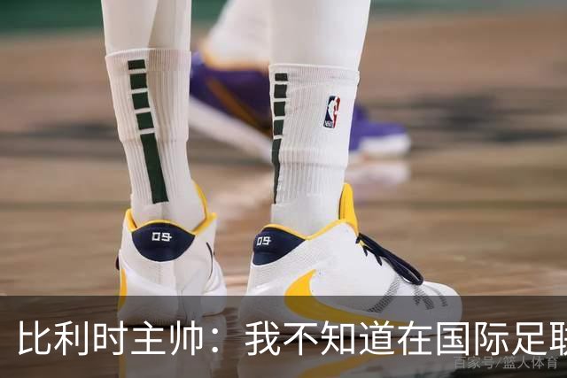 比利时主帅：我不知道在国际足联 愚人节竟然是7月5日