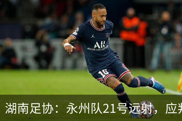 湖南足协：永州队21号远射，应判罚进球有效