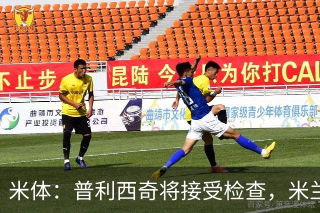 米体：普利西奇将接受检查，米兰已经知道他的伤势不严重