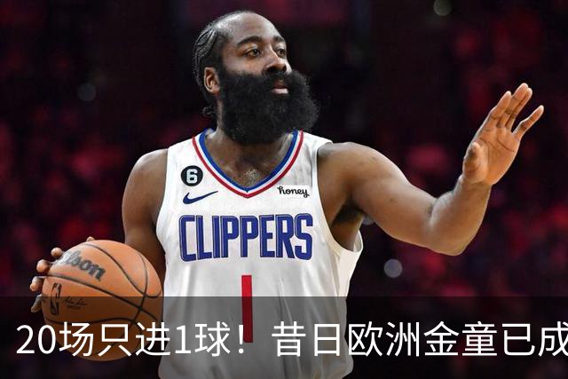 20场只进1球！昔日欧洲金童已成废柴！30岁惨遭解约或将无球可踢